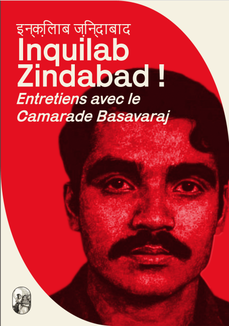 Inquilab zindabab !, Entretiens avec le Camarade Basavaraj